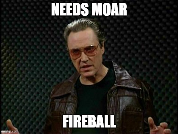 Moar fireball